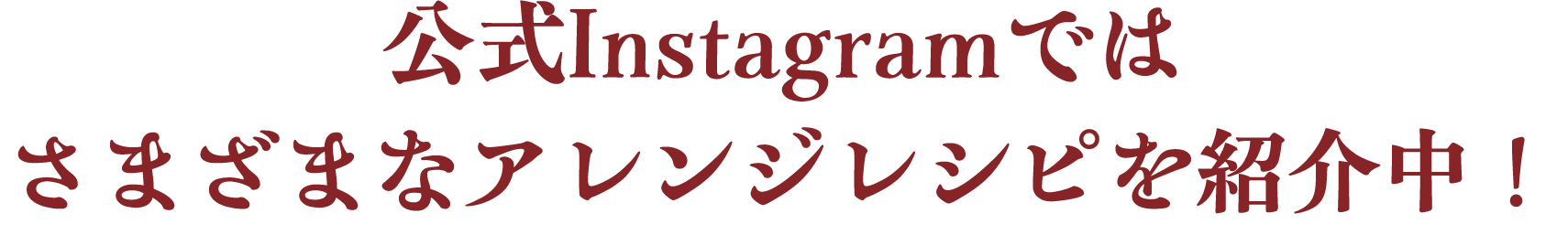 公式Instagramではさまざまなアレンジレシピを紹介中！